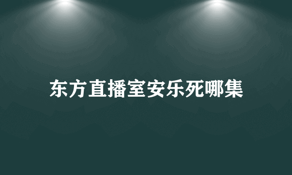 东方直播室安乐死哪集