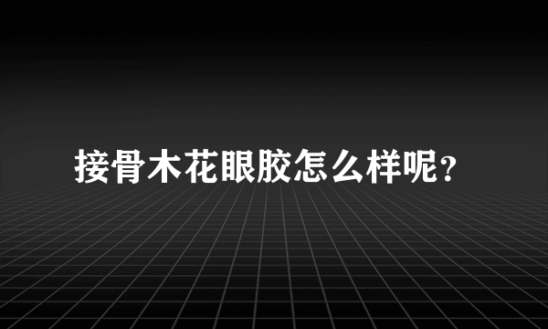 接骨木花眼胶怎么样呢？