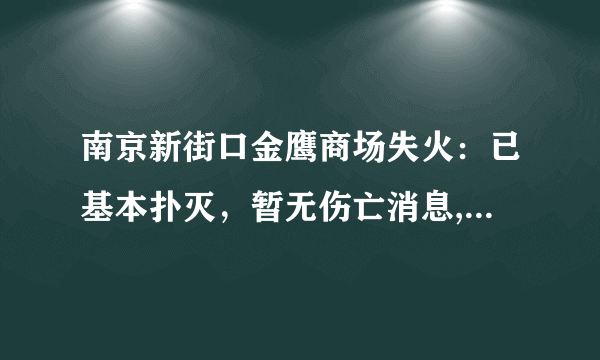 南京新街口金鹰商场失火：已基本扑灭，暂无伤亡消息, 你怎么看？