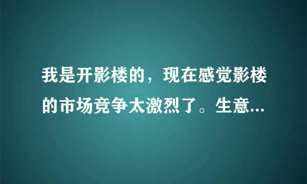 我是开影楼的，现在感觉影楼的市场竞争太激烈了。生意也不好做。有谁能给我一些改进的建议？