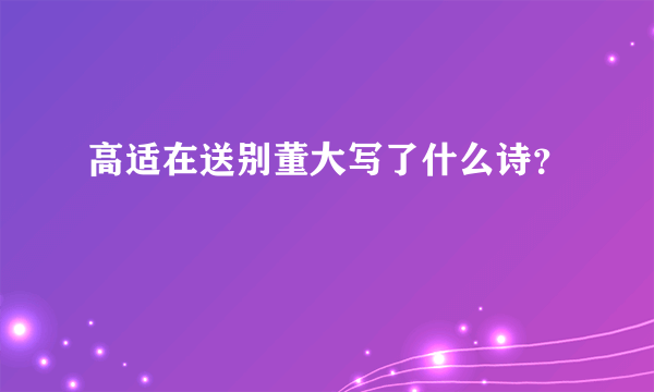 高适在送别董大写了什么诗？