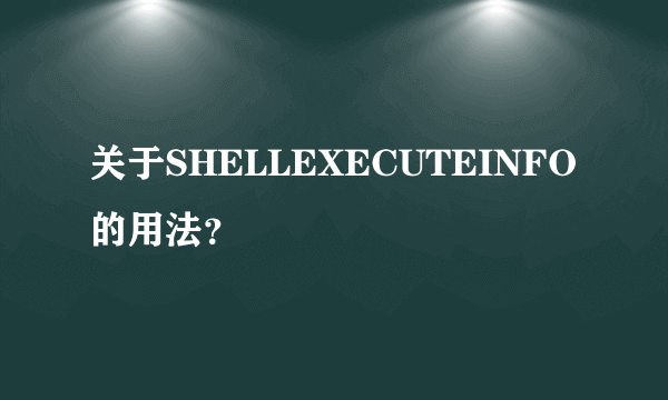 关于SHELLEXECUTEINFO的用法？