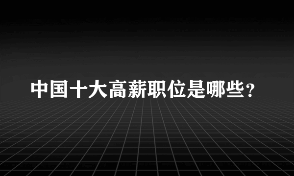 中国十大高薪职位是哪些？