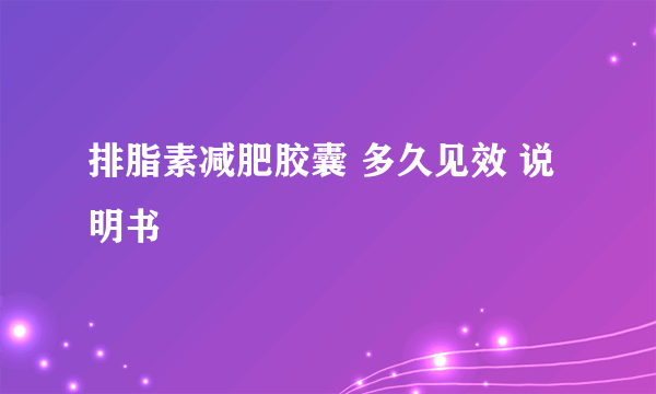 排脂素减肥胶囊 多久见效 说明书