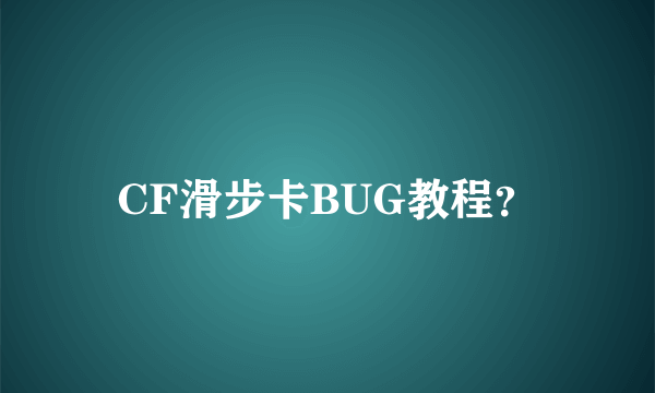 CF滑步卡BUG教程？