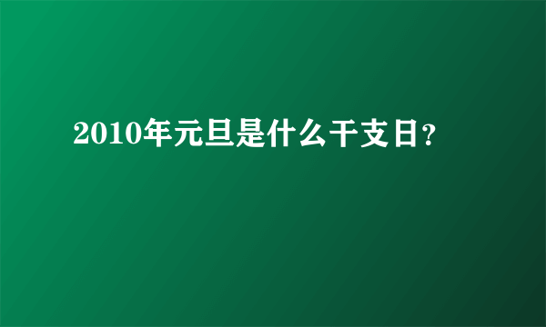 2010年元旦是什么干支日？