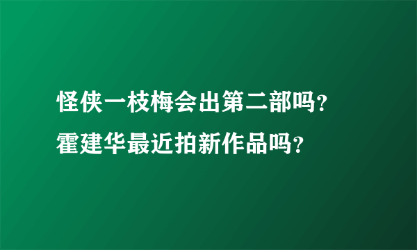 怪侠一枝梅会出第二部吗？ 霍建华最近拍新作品吗？