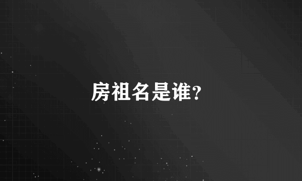 房祖名是谁？