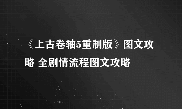 《上古卷轴5重制版》图文攻略 全剧情流程图文攻略