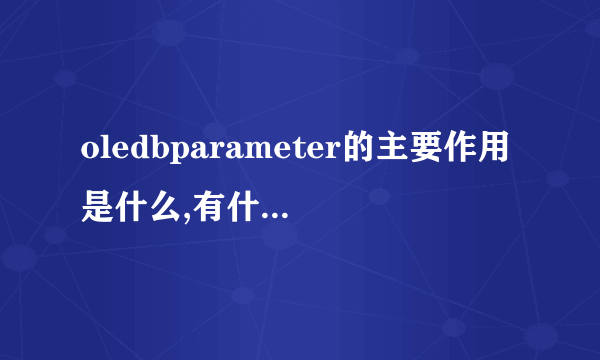 oledbparameter的主要作用是什么,有什么用?什么时候(情况)下我要用呢!