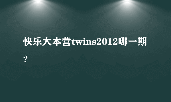 快乐大本营twins2012哪一期？