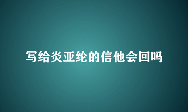 写给炎亚纶的信他会回吗