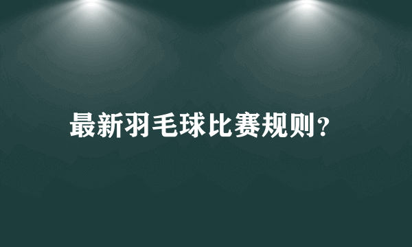 最新羽毛球比赛规则？