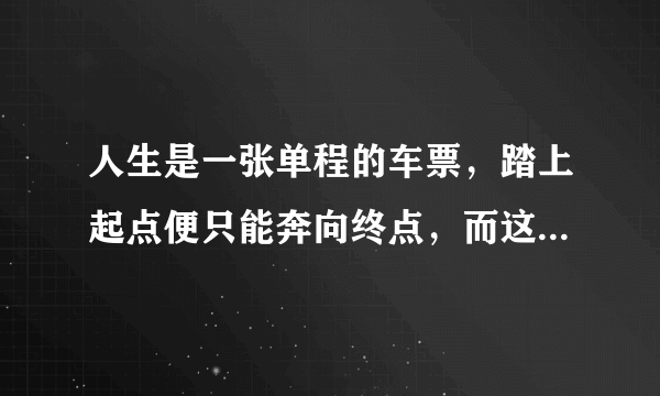 人生是一张单程的车票，踏上起点便只能奔向终点，而这起点到终点之间该是如何的异彩纷呈？