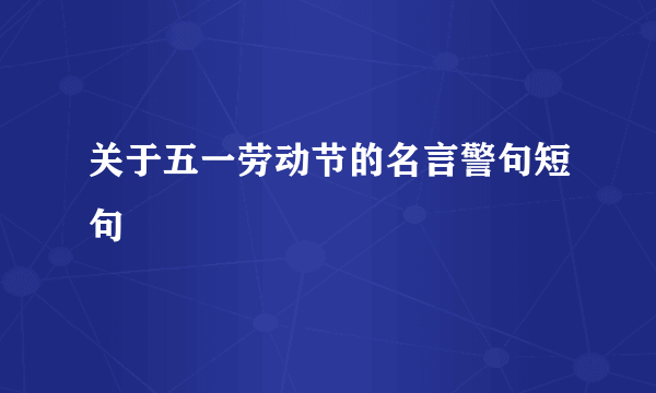 关于五一劳动节的名言警句短句