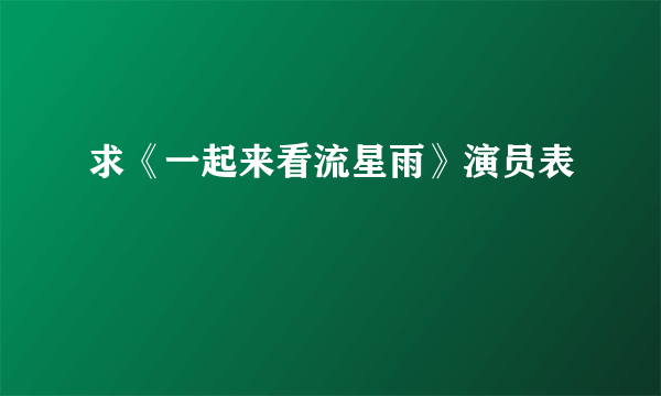 求《一起来看流星雨》演员表