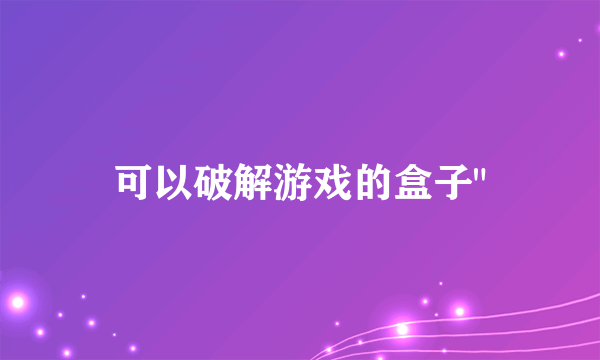 可以破解游戏的盒子