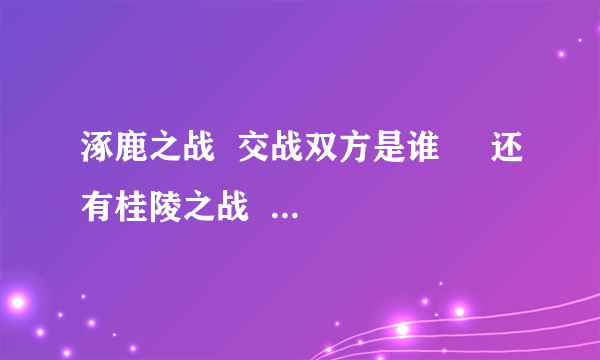 涿鹿之战  交战双方是谁     还有桂陵之战  巨鹿之战  肥水之战     牧野之战    马陵之战    官渡之战