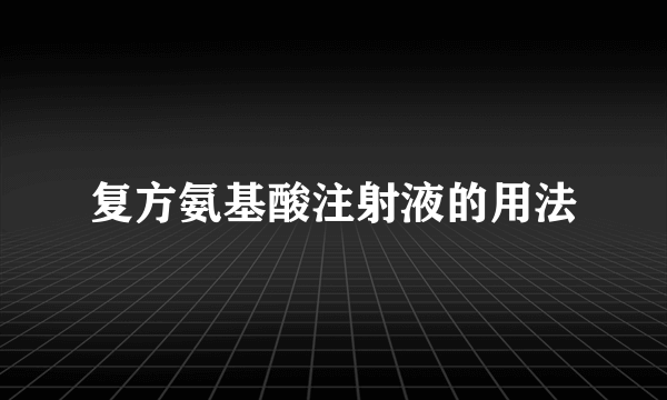 复方氨基酸注射液的用法