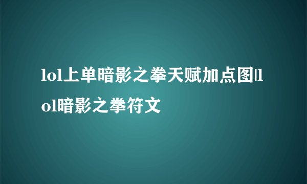 lol上单暗影之拳天赋加点图|lol暗影之拳符文