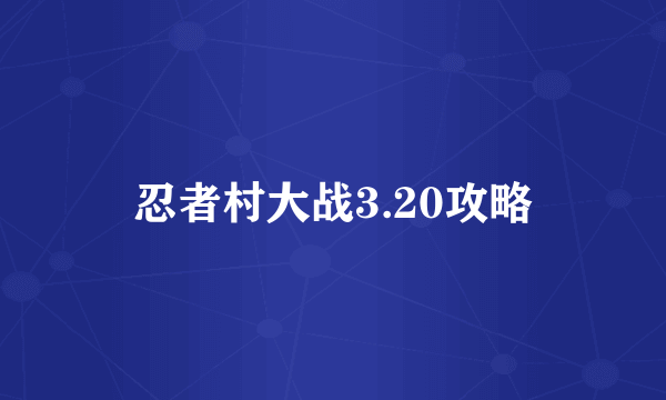 忍者村大战3.20攻略