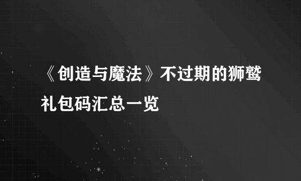 《创造与魔法》不过期的狮鹫礼包码汇总一览