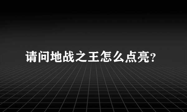 请问地战之王怎么点亮？