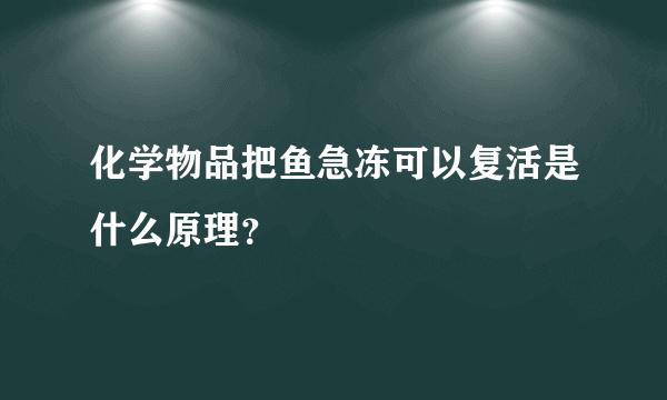 化学物品把鱼急冻可以复活是什么原理？