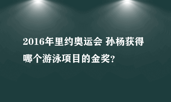 2016年里约奥运会 孙杨获得哪个游泳项目的金奖？