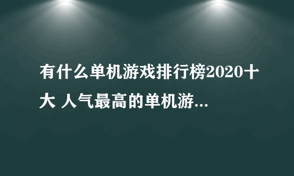 有什么单机游戏排行榜2020十大 人气最高的单机游戏top10