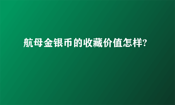 航母金银币的收藏价值怎样?