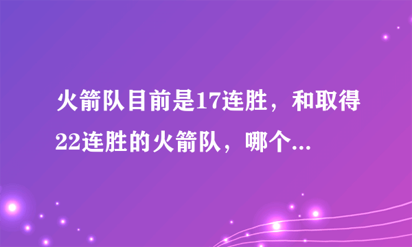 火箭队目前是17连胜，和取得22连胜的火箭队，哪个综合实力更强？