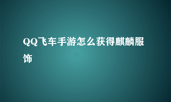 QQ飞车手游怎么获得麒麟服饰