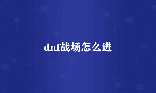 dnf战场怎么进