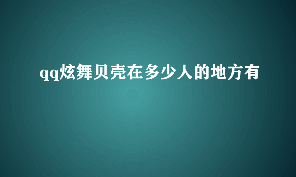 qq炫舞贝壳在多少人的地方有