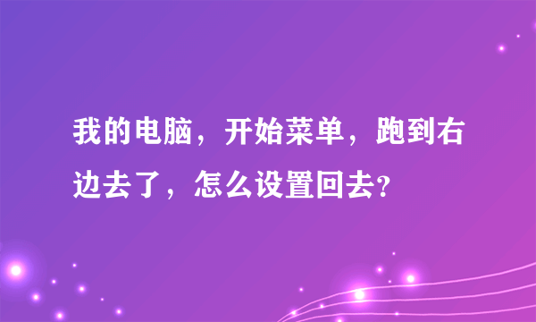 我的电脑，开始菜单，跑到右边去了，怎么设置回去？