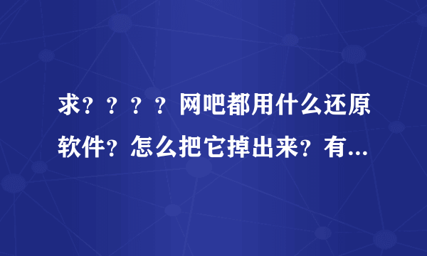 求？？？？网吧都用什么还原软件？怎么把它掉出来？有何破解方法？