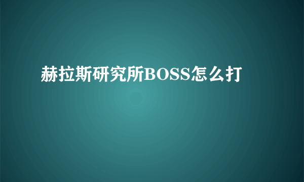 赫拉斯研究所BOSS怎么打