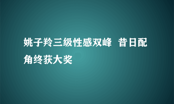 姚子羚三级性感双峰  昔日配角终获大奖