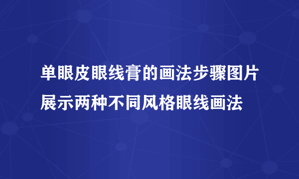 单眼皮眼线膏的画法步骤图片展示两种不同风格眼线画法