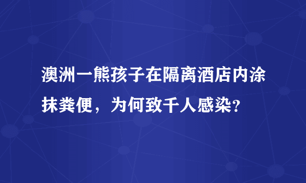 澳洲一熊孩子在隔离酒店内涂抹粪便，为何致千人感染？