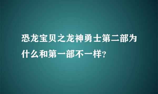 恐龙宝贝之龙神勇士第二部为什么和第一部不一样？