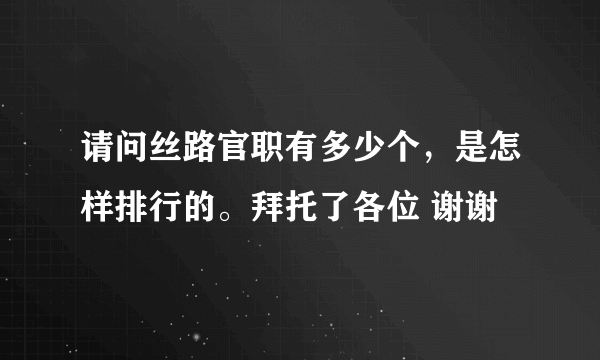 请问丝路官职有多少个，是怎样排行的。拜托了各位 谢谢