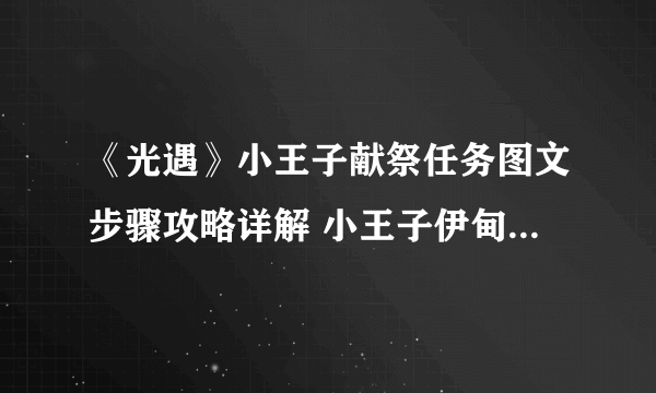 《光遇》小王子献祭任务图文步骤攻略详解 小王子伊甸任务制作方法教程