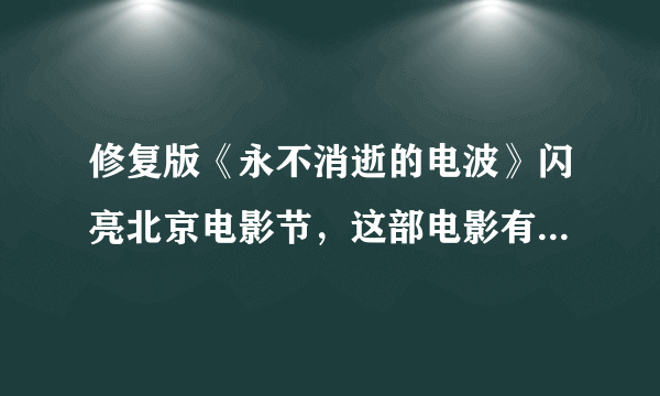 修复版《永不消逝的电波》闪亮北京电影节，这部电影有何看点？