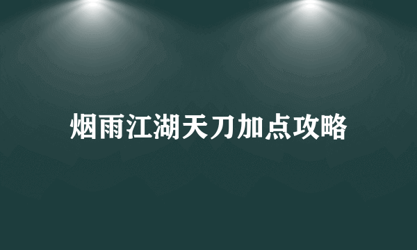 烟雨江湖天刀加点攻略