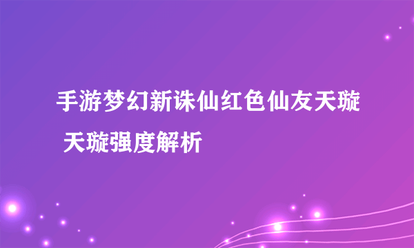 手游梦幻新诛仙红色仙友天璇 天璇强度解析