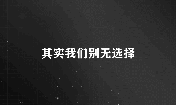 其实我们别无选择