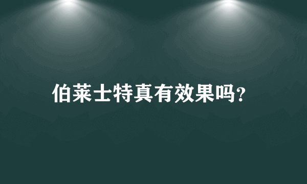 伯莱士特真有效果吗？