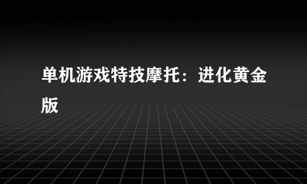 单机游戏特技摩托：进化黄金版